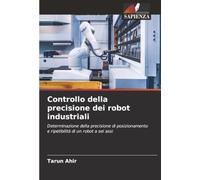 Controllo della precisione dei robot industriali: Determinazione della precisione di posizionamento e ripetibilità di un robot a sei assi