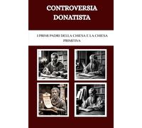Controversia donatista: I primi Padri della Chiesa e la Chiesa primitiva (I Padri della Chiesa e la serie sulla Chiesa primitiva)