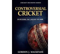 Controversial Cricket: 20 Decisions That Shocked the Game (Cricket Decisions Series)