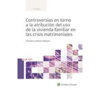 Controversias En Torno A La Atribución Del Uso De La Vivienda Familiar En Las Crisis Matrimoniales