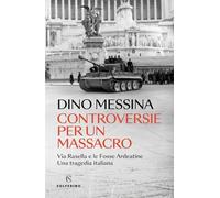 Controversie per un massacro. Via Rasella e le Fosse ardeatine. Una tragedia italiana