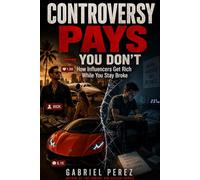 CONTROVERSY PAYS - YOU DON'T: HOW INFLUENCERS GET RICH WHILE YOU STAY BROKE