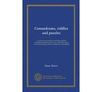 Conundrums, riddles and puzzles: containing one thousand of the latest and best conundrums, gathered from every conceivable source, and comprising many that are entirely new and original