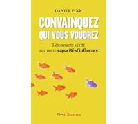Convainquez qui vous voudrez: L'étonnante vérité sur notre capacité d'influence