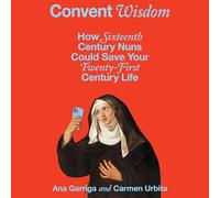 Convent Wisdom: How Sixteenth-century Nuns Could Save Your Twenty-first-century Life