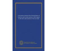 Convention between the United States of America and certain powers, with respect to the laws and customs of war on land