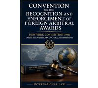 Convention on the Recognition and Enforcement of Foreign Arbitral Awards: ew York Convention (1958) Official Text with the 2006 UNCITRAL Recommendation