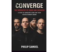 CONVERGE: THE BIOGRAPHY OF CHAOS AND CATHARSIS: A STORY OF HARDCORE ICONS AND THEIR REVOLUTIONARY SOUND