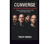 CONVERGE: THE BIOGRAPHY OF CHAOS AND CATHARSIS: A STORY OF HARDCORE ICONS AND THEIR REVOLUTIONARY SOUND