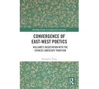 Convergence of East-West Poetics: Williams’s Negotiation with the Chinese Landscape Tradition (Routledge Studies in Comparative Literature)