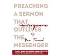 Convergence: Preaching a Sermon that outlives the messenger