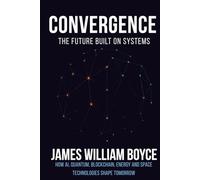 Convergence: The Future Built on Systems: How AI, Quantum, Blockchain, Energy, and Space Technologies Shape Tomorrow