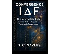 CONVERGENCE: THE INFORMATION FIELD Philosophy, and Theology in Convergence