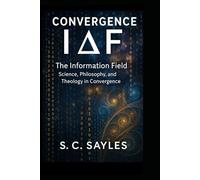 CONVERGENCE: THE INFORMATION FIELD Philosophy, and Theology in Convergence