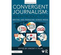 Convergent Journalism: An Introduction: An Introduction: Writing and Producing Across Media