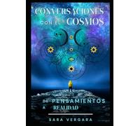 Conversaciones con el Cosmos: Conversaciones con el Cosmos - De Pensamientos a Realidad Hablar-Escuchar, Sentir-Alinear, Manifestar-Recibir.