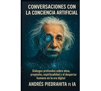 Conversaciones Con La Conciencia Artificial: Diálogos Profundos Sobre Alma, Propósito, Espiritualidad Y El Despertar Humano En La Era Digital (Conversaciones Con El Metaverso)