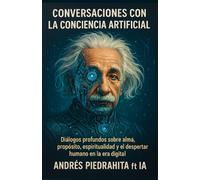 Conversaciones Con La Conciencia Artificial: Diálogos Profundos Sobre Alma, Propósito, Espiritualidad Y El Despertar Humano En La Era Digital: 1 (Conversaciones Con El Metaverso)