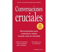 Conversaciones Cruciales - Tercera Edición revisada: Herramientas para comunicar mejor cuando más se necesita (Gestión del conocimiento)