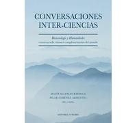 Conversaciones inter-ciencias: Biotecnología y Humanidades construyendo visiones complementarias del mundo | Varios Autores , Maite Iglesias Badiola