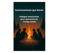 Conversaciones que Sanan: Diálogos emocionales para reencontrarte contigo mismo (Ayúdate a Ayudarte)