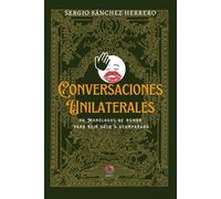 CONVERSACIONES UNILATERALES: 96 Monólogos de humor para reir solo o acompañado
