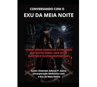CONVERSANDO COM O EXU DA MEIA NOITE: “FORAM VÁRIAS CONSULTAS E CONVERSAS, POR MUITAS HORAS, MAIS DE 600 QUESTÕES E DUVIDAS RESPONDIDAS”