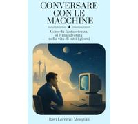 CONVERSARE CON LE MACCHINE: Come la fantascienza si è manifestata nella vita di tutti i giorni