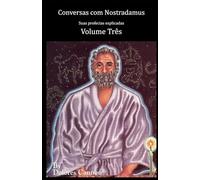 Conversas com Nostradamus, Volume Três: Suas profecias explicadas