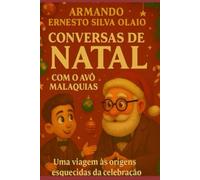 Conversas de Natal com o Avô Malaquias: Uma viagem pelas origens, símbolos e significados do Natal através do diálogo entre gerações