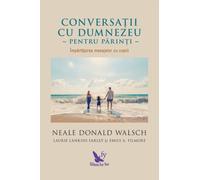 Conversatii cu Dumnezeu pentru parinti - Neale Donald Walsch, Editie in limba romana