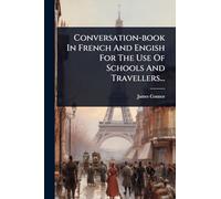 Conversation-book In French And Engish For The Use Of Schools And Travellers...