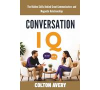 Conversation IQ: The Hidden Skills Behind Great Communicators and Magnetic Relationships