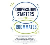 Conversation Starters For Roommates: Fun Icebreakers and Get-to-Know-You Questions to Build Rapport, Avoid Conflict, and Make the Most of Living Together