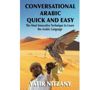 Conversational Arabic Quick and Easy: The Most Innovative Technique to Learn and Study the Classical Arabic Language. For Beginners, Intermediate, and Advanced Speakers.