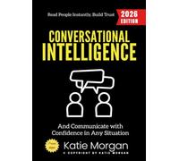 Conversational Intelligence:: Read People Instantly, Build Trust, and Communicate with Confidence in Any Situation