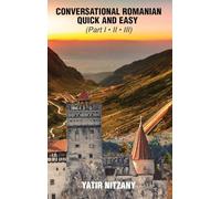 Conversational Romanian Quick and Easy: Part - 1, 2 and 3: The Most Innovative Technique to Learn the Romanian Language