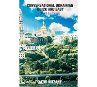 Conversational Ukrainian Quick and Easy: The Most Innovative Technique to Learn the Ukrainian Language. For Beginners, Intermediate, and Advanced Speakers