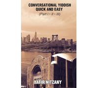 Conversational Yiddish Quick and Easy: Part 1, 2 and 3: The Most Innovative Technique to Learn the Yiddish Language