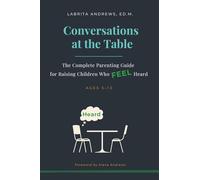 Conversations at the Table: The Complete Parenting Guide for Raising Children Who Feel Heard