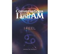 Conversations between I and Am : I FEEL: Transform Your Sensitivity into Strength and Develop Emotionally Nourishing Relationships