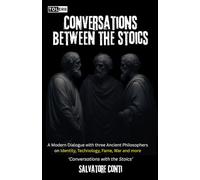 Conversations Between the Stoics: Marcus Aurelius, Seneca, and Epictetus in Dialogue on the Challenges of the Modern World (Conversations with the Stoics)