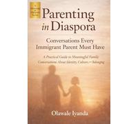 Conversations Every Immigrant Parent Must Have: A Practical Guide to Meaningful Family Conversations About Identity, Culture, and Belonging (Parenting in Diaspora Series)