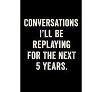 CONVERSATIONS I’LL BE REPLAYING FOR THE NEXT 5 YEARS: A Funny Journal for Overthinkers and Late-Night Reruns in Your Head