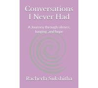 Conversations I Never Had: A Journey through silence, longing ,and hope