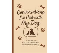 Conversations I’ve Had with My Dog: A Journal of Barked Thoughts, Big Feelings, and Unspoken Love