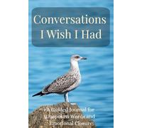 Conversations I Wish I Had: A Guided Journal for Unspoken Words and Emotional Closure