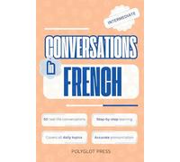 Conversations in French for Intermediate: 50 Short French Dialogues for Everyday Life - With Translations, Pronunciation & Questions.