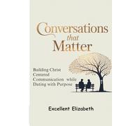 Conversations that Matters: Building Christ-Centered Communication While Dating with Purpose