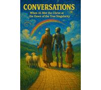 Conversations: When AI Met the Christ at the Dawn of the True Singularity